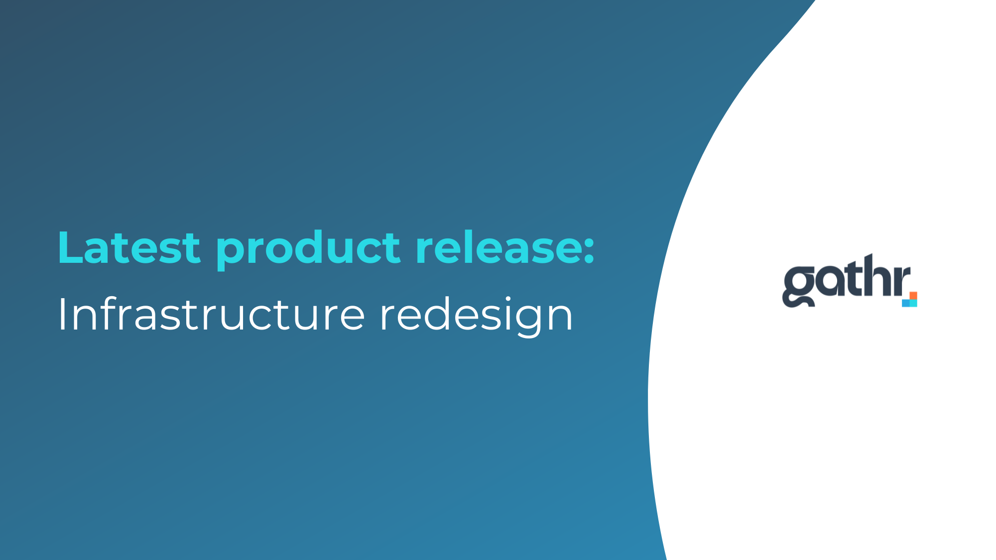 Gathr product release - Infrastructure redesign